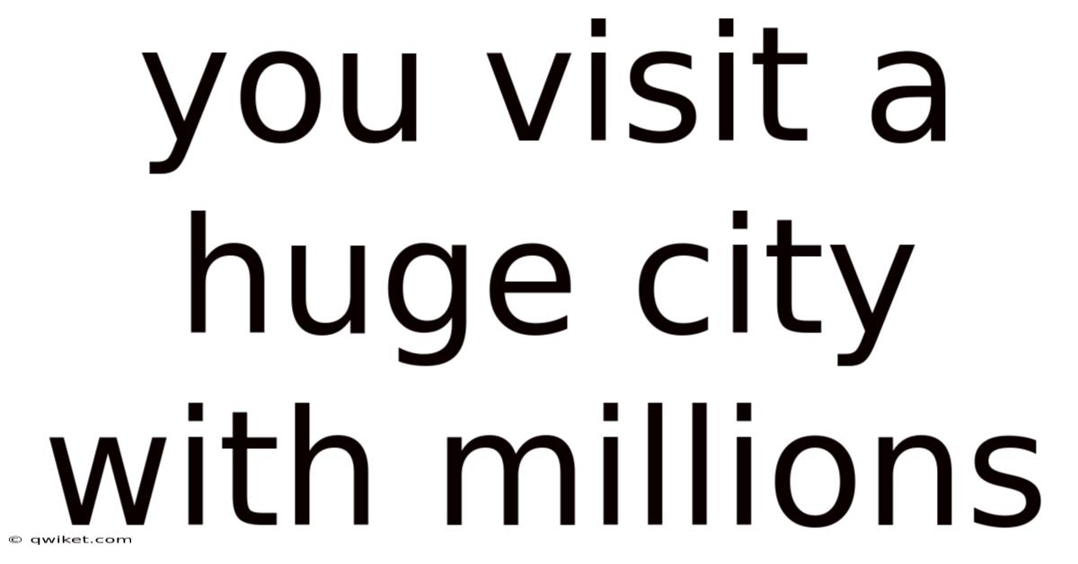 You Visit A Huge City With Millions
